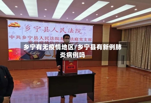 乡宁有无疫情地区/乡宁县有新例肺炎病例吗